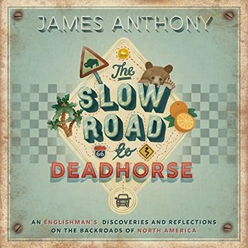 The Slow Road to Deadhorse An Englishman's Discoveries and Reflections on the Backroads of North America [Audiobook]