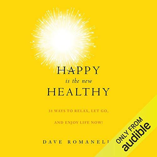 Happy Is the New Healthy 31 Ways to Relax, Let Go, and Enjoy Life NOW [Audiobook]