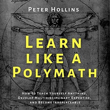 Learn like a Polymath How to Teach Yourself Anything, Develop Multidisciplinary Expertise, and Become Irreplaceable [Audiobook]