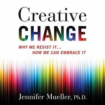 Creative Change Why We Resist It...How We Can Embrace It [Audiobook]