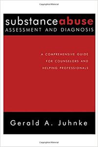 Substance Abuse Assessment and Diagnosis A Comprehensive Guide for Counselors and Helping Professionals