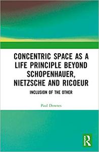 Concentric Space as a Life Principle Beyond Schopenhauer, Nietzsche and Ricoeur Inclusion of the Other