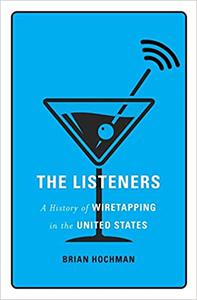 The Listeners A History of Wiretapping in the United States