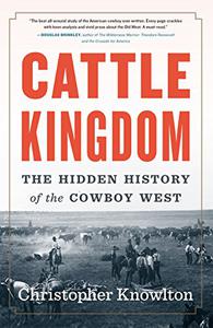 Cattle Kingdom The Hidden History of the Cowboy West 