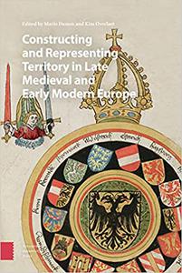 Constructing and Representing Territory in Late Medieval and Early Modern Europe