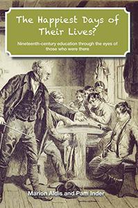 The Happiest Days of Their Lives Nineteenth-century education through the eyes of those who were there