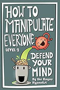 How to Manipulate Everyone Defend Your Mind