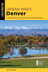 Urban Hikes Denver A Guide to the City's Greatest Urban Hiking Adventures