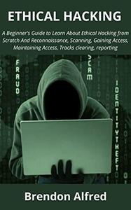 ETHICAL HACKING A Beginner's Guide to Learn About Ethical Hacking from Scratch And Reconnaissance