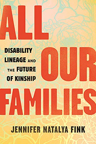 All Our Families Disability Lineage and the Future of Kinship