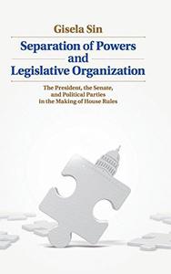 Separation of Powers and Legislative Organization The President, the Senate, and Political Parties in the Making of House Rule