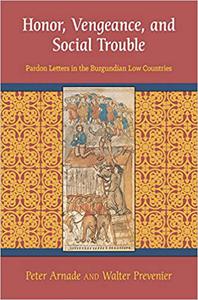Honor, Vengeance, and Social Trouble Pardon Letters in the Burgundian Low Countries