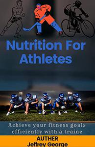 Nutrition For Athletes Achieve your fitness goals efficiently with a traine