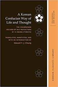 A Korean Confucian Way of Life and Thought The Chasŏngnok (Record of Self-Reflection) by Yi Hwang (T'oegye)