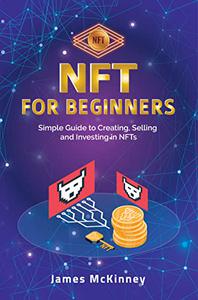 NFT for Beginners Simple Guide to Creating, Selling and Investing in NFTs