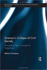 Gramsci’s Critique of Civil Society Towards a New Concept of Hegemony