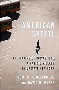 American Shtetl The Making of Kiryas Joel, a Hasidic Village in Upstate New York