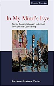 In My Mind's Eye Family Constellations in Individual Therapy and Counselling