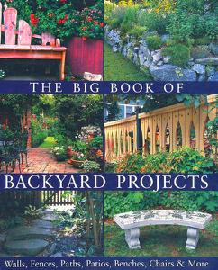 The Big Book of Backyard Projects Walls, Fences, Paths, Patios, Benches, Chairs & More