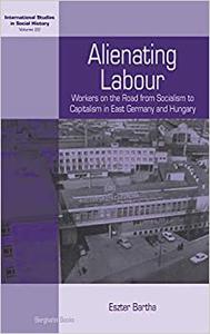 Alienating Labour Workers on the Road from Socialism to Capitalism in East Germany and Hungary