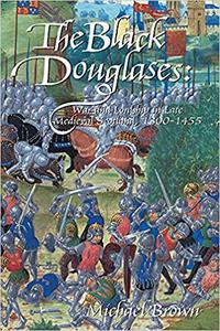 The Black Douglases War and Lordship in Late Medieval Scotland, 1300-1455