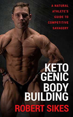 Ketogenic Bodybuilding A Natural Athlete’s Guide to Competitive Savagery