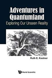 Adventures In Quantumland Exploring Our Unseen Reality
