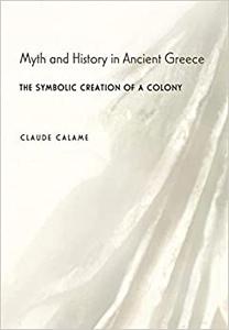 Myth and History in Ancient Greece The Symbolic Creation of a Colony