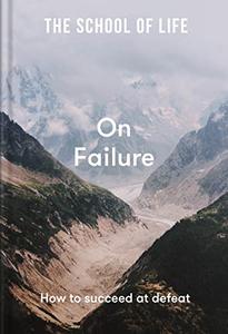 The School of Life On Failure How to succeed at defeat
