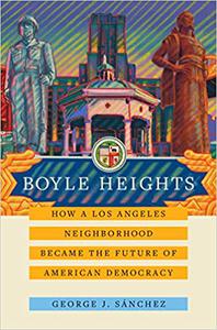 Boyle Heights How a Los Angeles Neighborhood Became the Future of American Democracy (Volume 59)