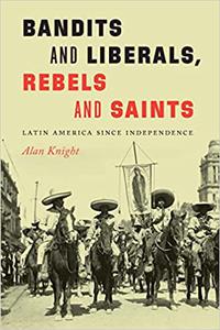 Bandits and Liberals, Rebels and Saints Latin America since Independence