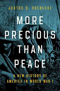 More Precious than Peace A New History of America in World War I