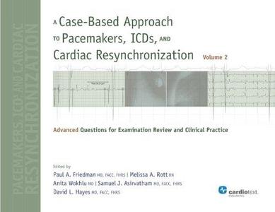 A Case-Based Approach to Pacemakers, ICDs, and Cardiac Resynchronization Advanced Questions for Examination Review and Clinica