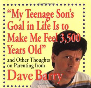 My Teenage Son's Goal In Life Is To Make Me Feel 3,500 Years Old and Other Thoughts On Parenting From Dave Barry