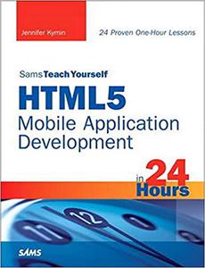 HTML5 Mobile Application Development in 24 Hours, Sams Teach Yourself