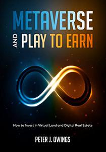 METAVERSE AND PLAY TO EARN How to Invest in Virtual Land and Digital Real Estate