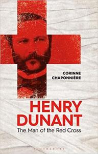 Henry Dunant The Man of the Red Cross