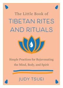 The Little Book of Tibetan Rites and Rituals Simple Practices for Rejuvenating the Mind, Body, and Spirit