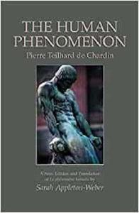 The Human Phenomenon A New Edition and Translation of Le phenomene humain by Sarah Appleton-Weber