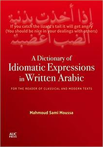 A Dictionary of Idiomatic Expressions in Written Arabic For the Reader of Classical and Modern Texts