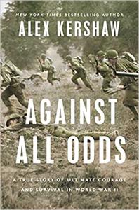 Against All Odds A True Story of Ultimate Courage and Survival in World War II