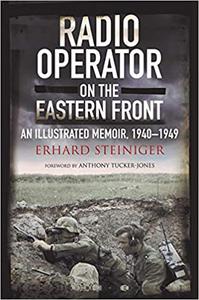 Radio Operator on the Eastern Front An Illustrated Memoir, 1940-1949