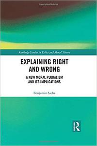 Explaining Right and Wrong A New Moral Pluralism and Its Implications