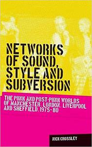 Networks of sound, style and subversion The punk and post-punk worlds of Manchester, London, Liverpool and Sheffield, 1