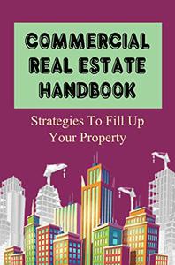 Commercial Real Estate Handbook Strategies To Fill Up Your Property