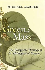 Green Mass The Ecological Theology of St. Hildegard of Bingen