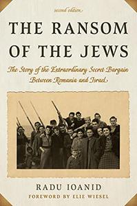 The Ransom of the Jews The Story of the Extraordinary Secret Bargain Between Romania and Israel