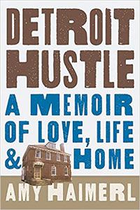 Detroit Hustle A Memoir of Life, Love, and Home