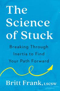 The Science of Stuck Breaking Through Inertia to Find Your Path Forward