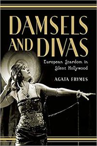Damsels and Divas European Stardom in Silent Hollywood